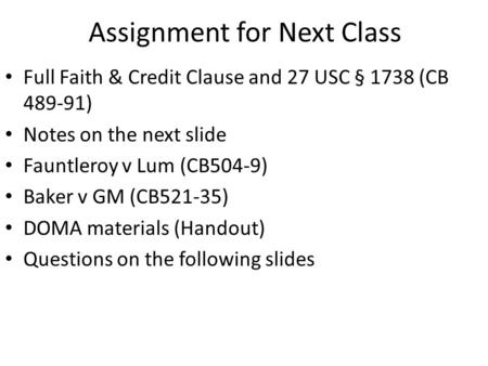 Assignment for Next Class Full Faith & Credit Clause and 27 USC § 1738 (CB 489-91) Notes on the next slide Fauntleroy v Lum (CB504-9) Baker v GM (CB521-35)