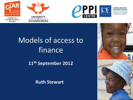 Ruth Stewart Models of access to finance 11 th September 2012.