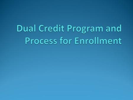 What is Dual Credit? It is a program through which learners earn both high school and college credit in approved courses. Courses approved for dual credit.