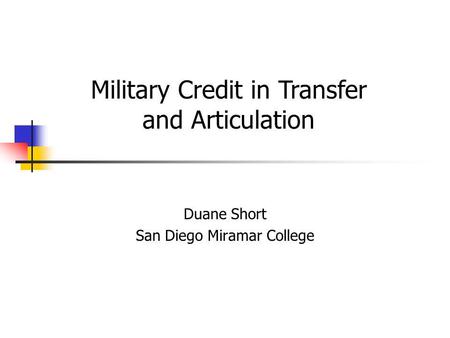 Duane Short San Diego Miramar College Military Credit in Transfer and Articulation.