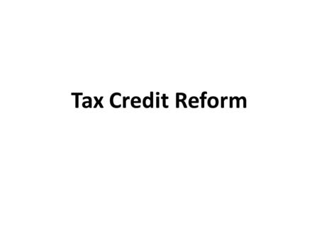 Tax Credit Reform. Tax Credits Dollar for dollar reduction in state taxes Missouri currently has 69 different tax credits Some can be sold and redeemed.