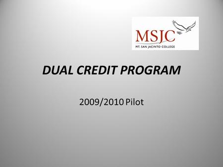 DUAL CREDIT PROGRAM 2009/2010 Pilot. Dual-Credit Objectives Develop a model that is highly coordinated and can be duplicated Create access for high school.