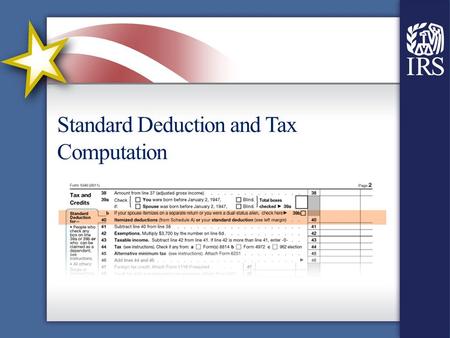 Standard Deduction and Tax Computation. Line 40 – Standard Deduction Use interview techniques and other tools to determine if the standard deduction or.