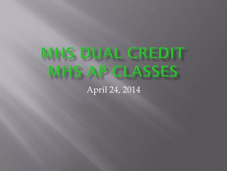 April 24, 2014. Overview of dual credit and AP Dual credit student eligibility Fees/tuition and payment process Fringe Benefits of dual credit Transferring.
