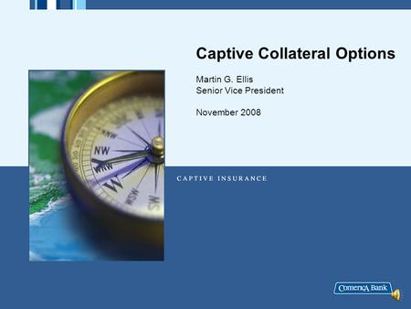 Captive Collateral Options Martin G. Ellis Senior Vice President November 2008.
