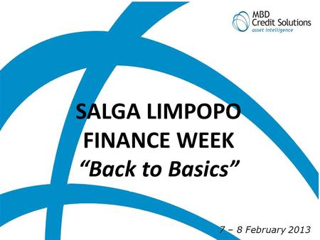 PUBLIC SECTOR BUSINESS UNIT 7 – 8 February 2013 SALGA LIMPOPO FINANCE WEEK Back to Basics.