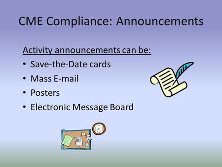 Activity announcements can be: Save-the-Date cards Mass E-mail Posters Electronic Message Board CME Compliance: Announcements.