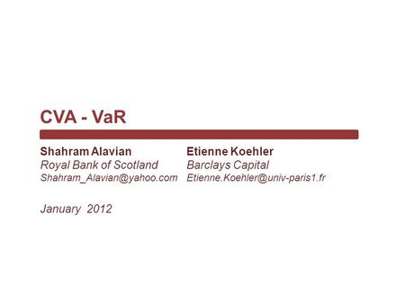 Etienne Koehler Barclays Capital CVA - VaR January 2012 Shahram Alavian Royal Bank of Scotland