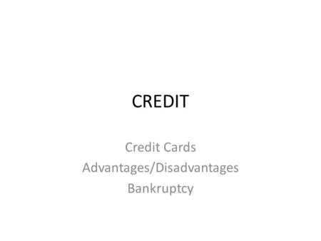 CREDIT Credit Cards Advantages/Disadvantages Bankruptcy.
