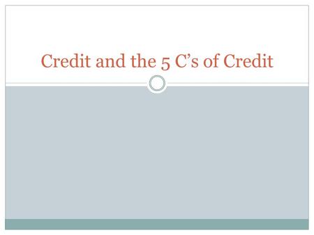 Credit and the 5 Cs of Credit. What is credit? Credit Trust given to another person for future payment of a loan, credit card balance, etc. Creditor A.