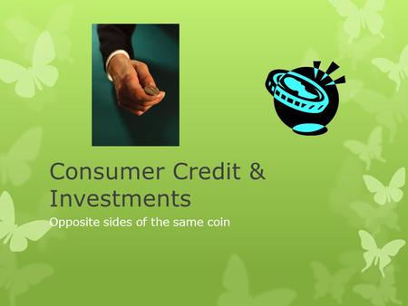 Consumer Credit & Investments Opposite sides of the same coin.