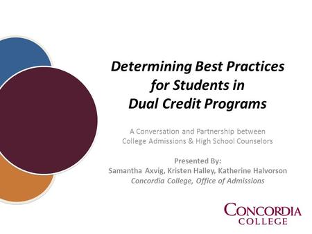 Determining Best Practices for Students in Dual Credit Programs A Conversation and Partnership between College Admissions & High School Counselors Presented.
