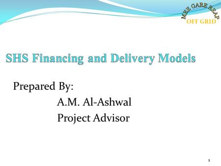 Prepared By: A.M. Al-Ashwal Project Advisor OFF GRID 1.