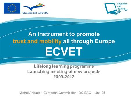 Lifelong learning programme Launching meeting of new projects 2009-2012 An instrument to promote trust and mobility all through Europe ECVET Lifelong learning.