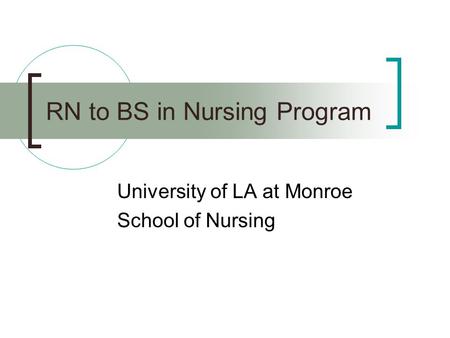 RN to BS in Nursing Program University of LA at Monroe School of Nursing.