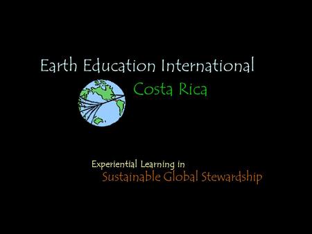 Earth Education International Costa Rica Experiential Learning in Sustainable Global Stewardship.