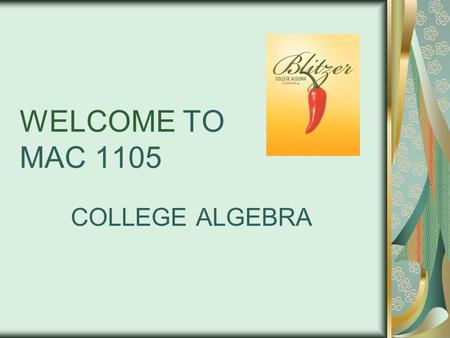 WELCOME TO MAC 1105 COLLEGE ALGEBRA.