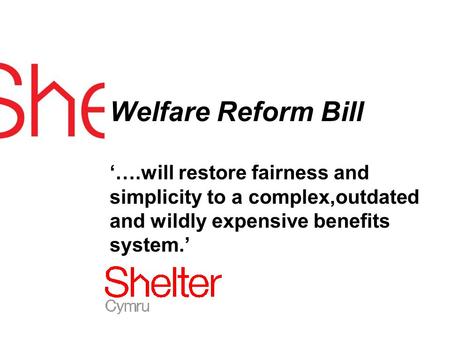Welfare Reform Bill ….will restore fairness and simplicity to a complex,outdated and wildly expensive benefits system.