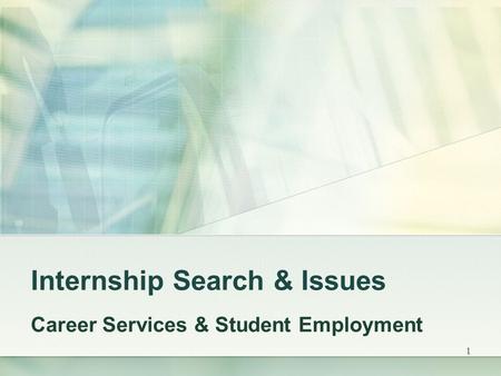 1 Internship Search & Issues Career Services & Student Employment.