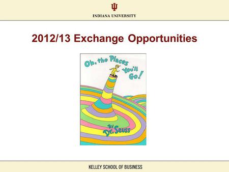 2012/13 Exchange Opportunities. Exchange Opportunities 16 different universities around the world Spend a half- or full semester abroad (depending on.