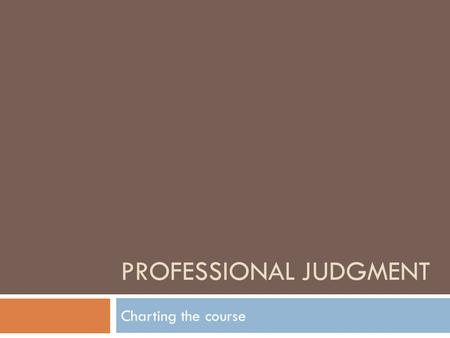 PROFESSIONAL JUDGMENT Charting the course. Professional Judgment - Definition A Financial Aid Officers discretion to adjust a students reported information.