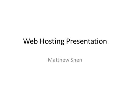 Web Hosting Presentation Matthew Shen. Go Daddy: Economy Pack Price: 2.99/month Support: 24/7 Phone Support Bandwidth: Unlimited Number Websites: 1 Disk.