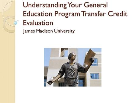 Understanding Your General Education Program Transfer Credit Evaluation James Madison University.