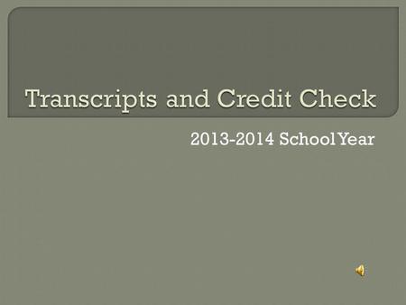 2013-2014 School Year Students, check your transcript carefully for errors. Examples are: Missing summer school class Wrong credit assigned to a course.