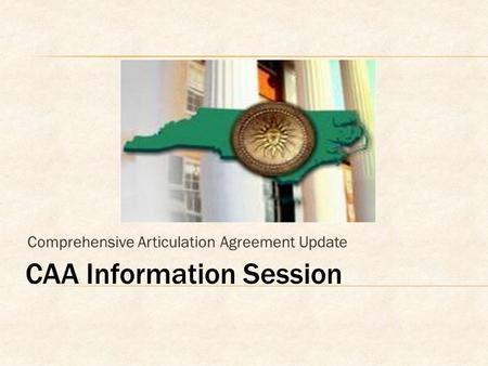 CAA Information Session Comprehensive Articulation Agreement Update.