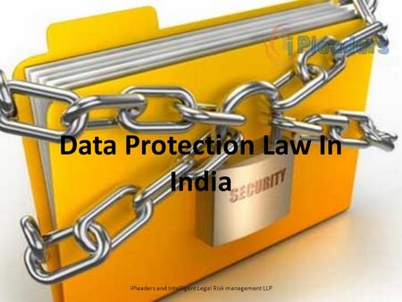 Data Protection Law In India iPleaders and Intelligent Legal Risk management LLP.