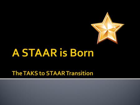 Understand the basic components of the STAAR assessment system Differentiate between STAAR and TAKS Know the STAAR graduation requirements Consider how.