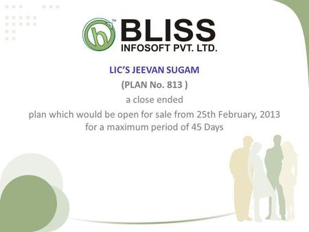 LICS JEEVAN SUGAM (PLAN No. 813 ) a close ended plan which would be open for sale from 25th February, 2013 for a maximum period of 45 Days.