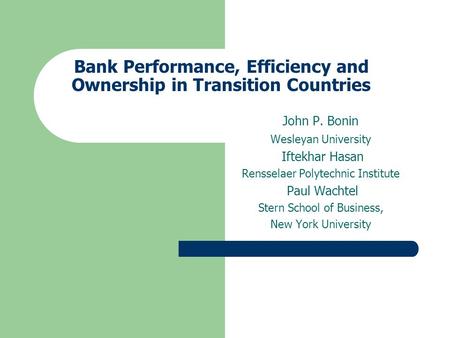 Bank Performance, Efficiency and Ownership in Transition Countries John P. Bonin Wesleyan University Iftekhar Hasan Rensselaer Polytechnic Institute Paul.