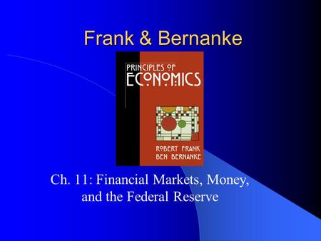 Frank & Bernanke Ch. 11: Financial Markets, Money, and the Federal Reserve.