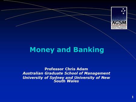 1 Money and Banking Professor Chris Adam Australian Graduate School of Management University of Sydney and University of New South Wales.