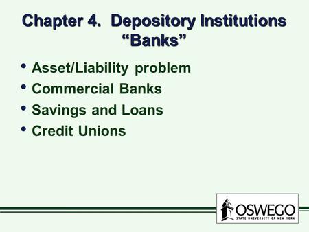 Chapter 4. Depository Institutions Banks Asset/Liability problem Commercial Banks Savings and Loans Credit Unions Asset/Liability problem Commercial Banks.