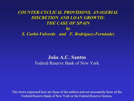COUNTER-CYCLICAL PROVISIONS, ANAGERIAL DISCRETION AND LOAN GROWTH: THE CASE OF SPAIN by S. Carbó-Valverde and F. Rodríguez-Fernández João A.C. Santos Federal.