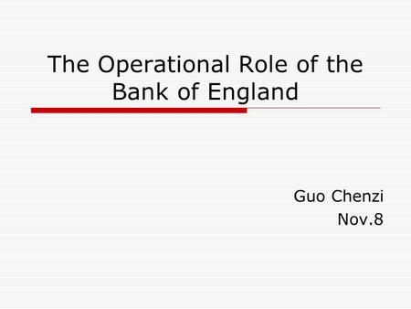 The Operational Role of the Bank of England Guo Chenzi Nov.8.