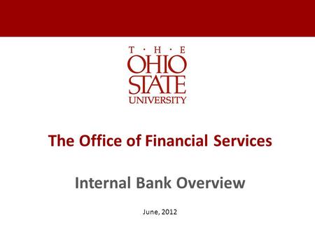 The Office of Financial Services Internal Bank Overview June, 2012.