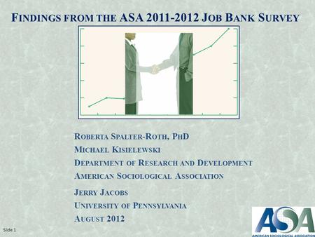 F INDINGS FROM THE ASA 2011-2012 J OB B ANK S URVEY R OBERTA S PALTER -R OTH, P H D M ICHAEL K ISIELEWSKI D EPARTMENT OF R ESEARCH AND D EVELOPMENT A MERICAN.