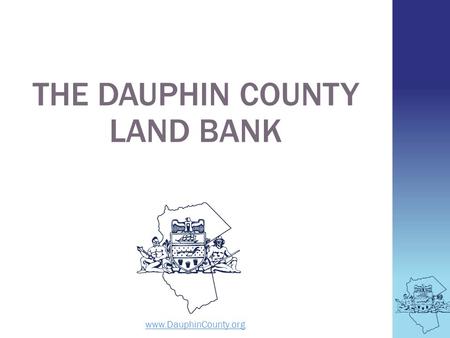 THE DAUPHIN COUNTY LAND BANK www.DauphinCounty.org.