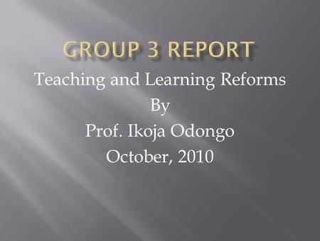 Teaching and Learning Reforms By Prof. Ikoja Odongo October, 2010.