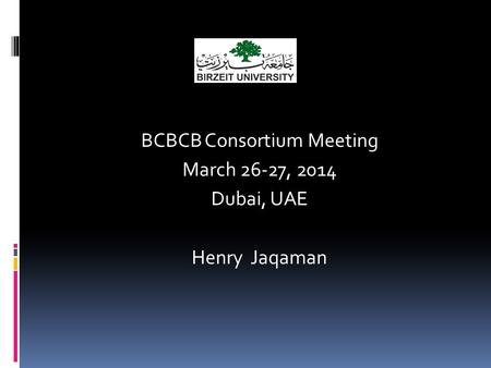 BCBCB Consortium Meeting March 26-27, 2014 Dubai, UAE Henry Jaqaman.