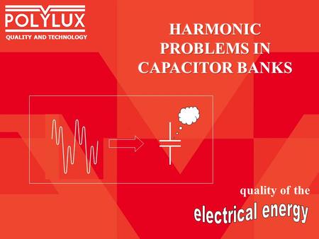 QUALITY AND TECHNOLOGY quality of the. When used in electrical installations where harmonics are present, the application of a conventional capacitor.