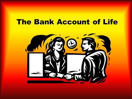The B BB Bank Account of Life. Imagine there is a bank that credits your account each morning with R86,400.Imagine there is a bank that credits your account.
