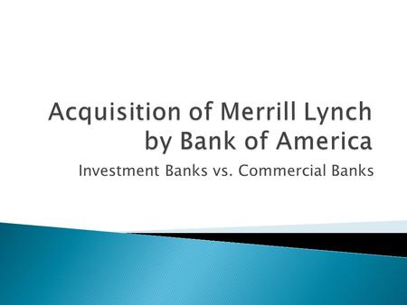 Investment Banks vs. Commercial Banks. An investment bank: aids a company in acquiring funds offers advice on company transactions, such as mergers and.