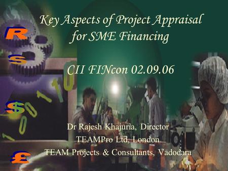 Key Aspects of Project Appraisal for SME Financing CII FINcon 02.09.06 Dr Rajesh Khajuria, Director TEAMPro Ltd, London TEAM Projects & Consultants, Vadodara.