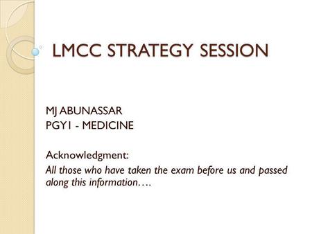 LMCC STRATEGY SESSION MJ ABUNASSAR PGY1 - MEDICINE Acknowledgment: