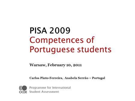 Programme for International Student Assessment PISA 2009 Competences of Portuguese students Warsaw, February 10, 2011 Carlos Pinto-Ferreira, Anabela Serrão.