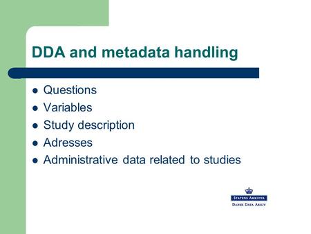 DDA and metadata handling Questions Variables Study description Adresses Administrative data related to studies.